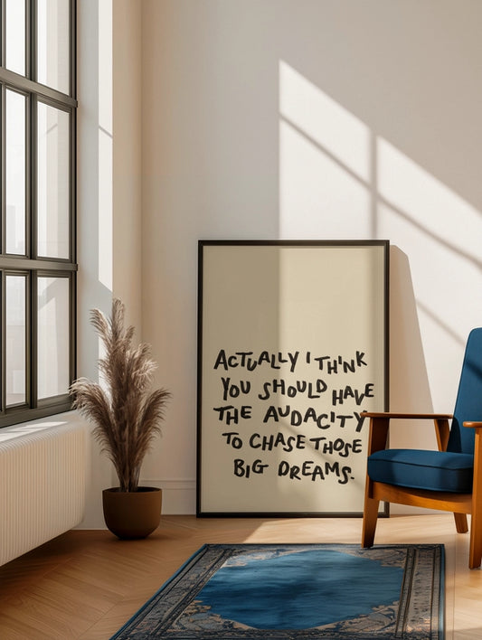 Actually I Think You Should Chase Those Dreams Print A4